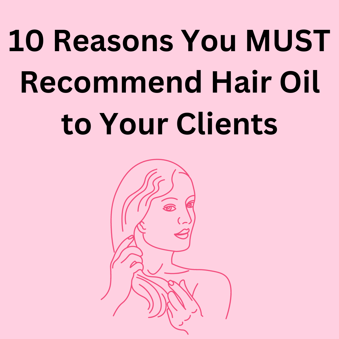 10 Reasons You MUST Recommend Hair Oil to Your Clients