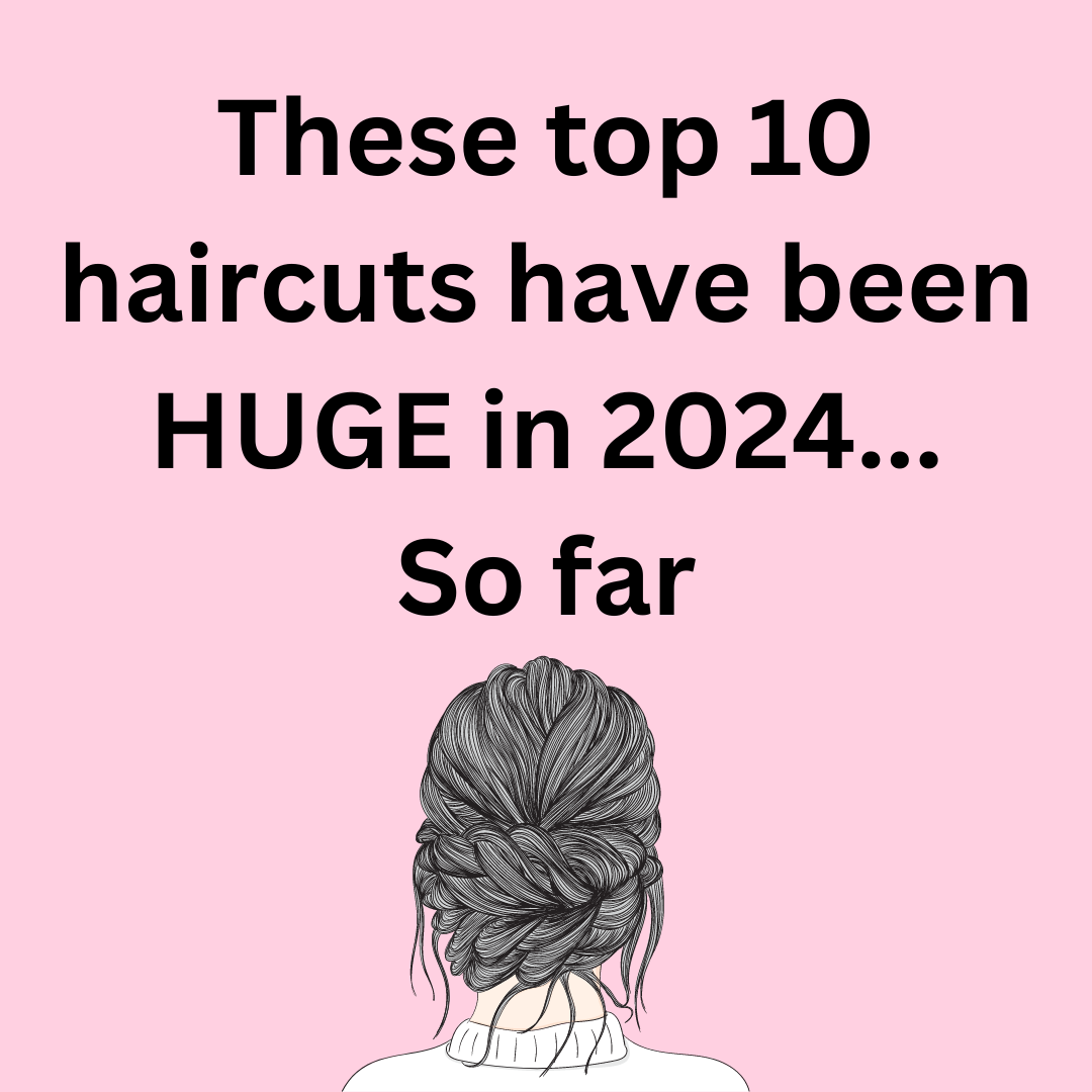 These top 10 haircuts have been HUGE in 2024…So far