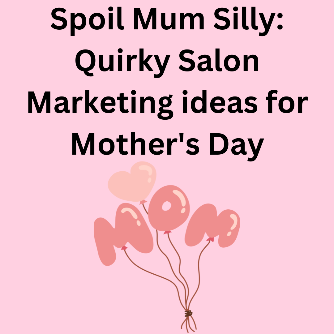 Spoil Mum Silly: 10 Quirky Salon Marketing Ideas for Mother’s Day